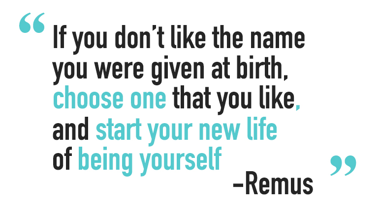A quote from remus, a non-binary person, saying "If you don't like the name you were given at birth, choose one that you like, and start your new life of being yourself"