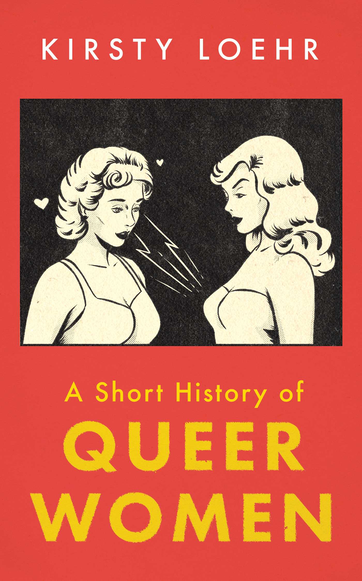 The cover of A Short History of Queer Women by Kirsty Loehr features an illustration of a woman looking at another woman's breasts in a comic book style.